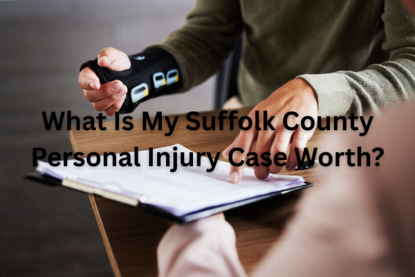 What Is My Suffolk County Personal Injury Case Worth?
